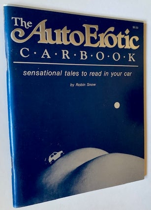 Item #22116 The Auto-Erotic Carbook: Sensational Tales to Read in Your Car. Robin Snow