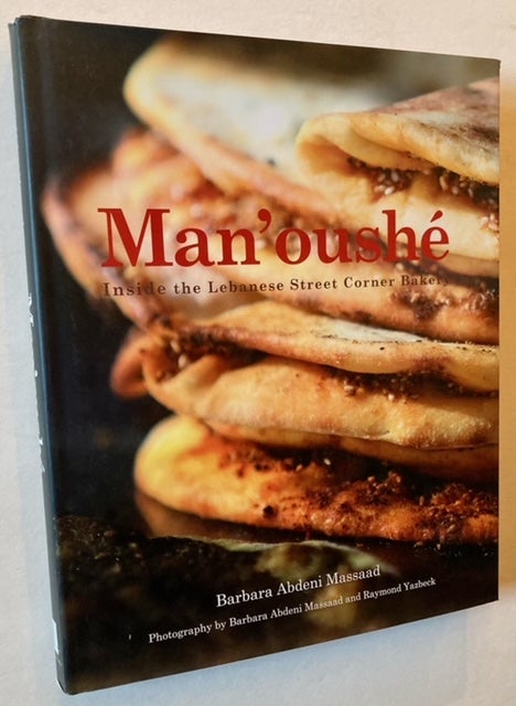 Item #22305 Man'oushe: Inside the Lebanese Street Corner Bakery. Barbara Abdeni Massaad.
