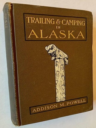 Item #22366 Trailing & Camping in Alaska. Addison M. Powell
