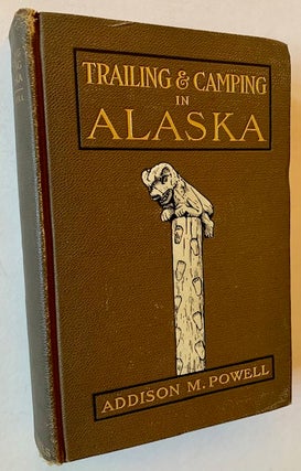 Item #22366 Trailing & Camping in Alaska. Addison M. Powell