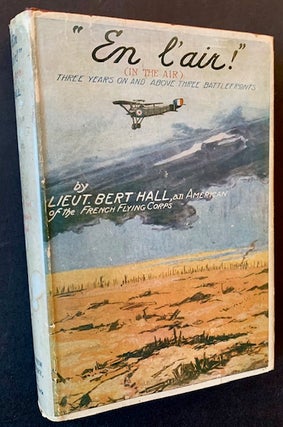 Item #22369 En l'air! (IN THE AIR): Three Years on and above Three Fronts. Lieut. Bert Hall