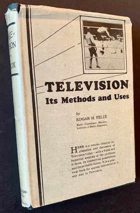 Item #22379 Television: Its Methods and Uses (In the Rare Dustjacket). Edgar H. Felix