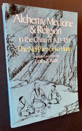 Item #22412 Alchemy, Medicine and Religion in the China of A.D. 320. The Nei P'ien of Ko Hung,...