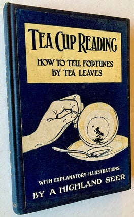 Item #22533 Tea-Cup Reading and the Art of Fortune-Telling by Tea-Leaves. A Highland Seer