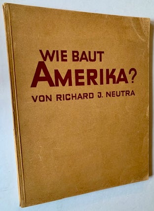 Item #22597 Wie Baut Amerika? Richard J. Neutra