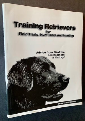 Item #22633 Training Retrievers for Field Trials, Hunt Tests and Hunting. Bill Hillmann