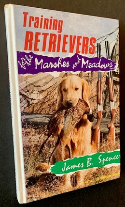 Item #22645 Training Retrievers for the Marshes and Meadows. James B. Spencer