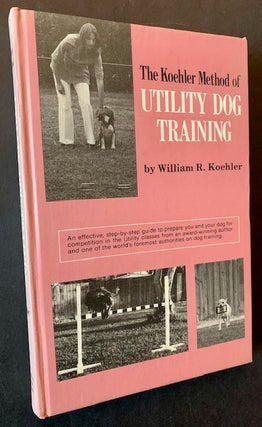Item #22646 The Koehler Method of Utility Dog Training. William R. Koehler