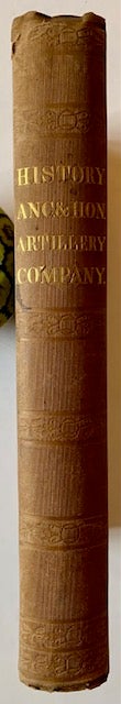 Item #22734 The History of the Ancient and Honorable Artillery Company, from the Formation in 1637 and Charter in 1638, to the Present Time; Comprising the Biographies of the Distinguished Civil, Literary, Religious, and Military Men of the Colony, Province, and Commonwealth. Zachariah G. Whitman.