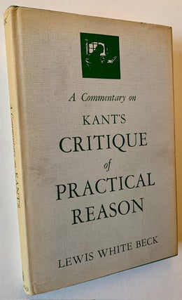 Item #22857 A Commentary on Kant's Critique of Practical Reason. Lewis White Beck