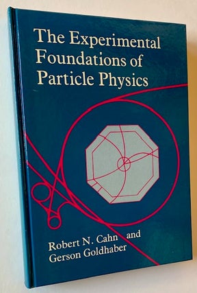 Item #23017 The Experimental Foundations of Particle Physics. Robert N. Cahn, Gerson Goldhaber