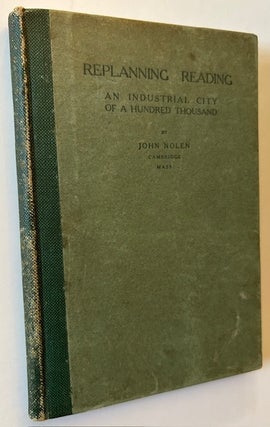 Item #23569 Replanning Reading (Pennsylvania): An Industrial City of a Hundred Thousand. John Nolen