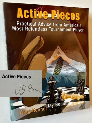 Item #23924 Active Pieces: Practical Advice from America's Most Relentless Tournament Player. Jay...