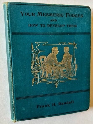 Item #24212 Your Mesmeric Forces and How to Develop Them: Giving Full and Comprehensive...
