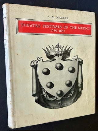 Item #24508 Theatre Festivals of the Medici 1539-1637 (In Dustjacket). A M. Nagler