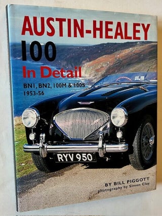 Item #25150 Austin-Healey 100: In Detail BN1, Bn2, 100M & 100S 1953-1956. Bill Piggott