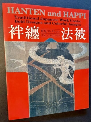 Hanten and Happi -- Traditional Japanese Workcoats: Bold Designs and Colorful Images (The Sumi...