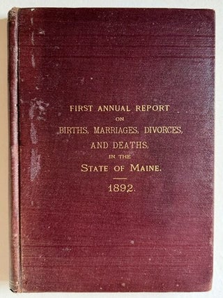 First Annual Report Upon the Births, Marriages, Divorces and Deaths in the State of Maine for the...