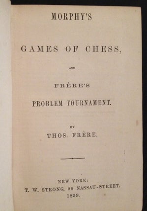 Item #2683 Morphy's Games of Chess, and Frere's Problem Tournament. Thos. Frere