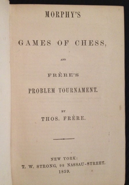 Item #2683 Morphy's Games of Chess, and Frere's Problem Tournament. Thos. Frere.