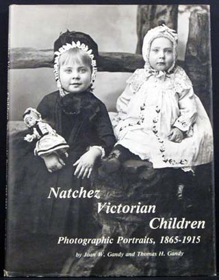 Item #2951 Natchez Victorian Children: Photographic Portraits, 1865-1915. Joan W. Gandy, Thomas...