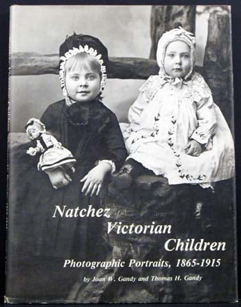 Item #2951 Natchez Victorian Children: Photographic Portraits, 1865-1915. Joan W. Gandy, Thomas H. Gandy.