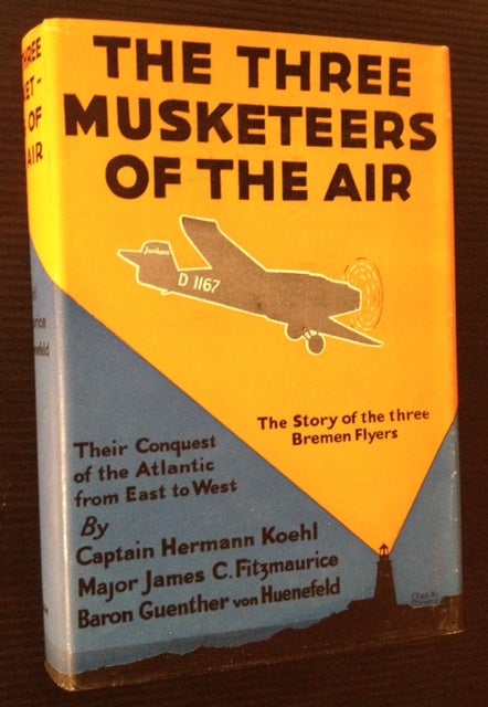 Item #3477 The Three Musketeers of the Air: Their Conquest of the Atlantic from East to West. Major James C. Fitzmaurice Captain Hermann Koehl, Baron Guenther Von Huenefeld.