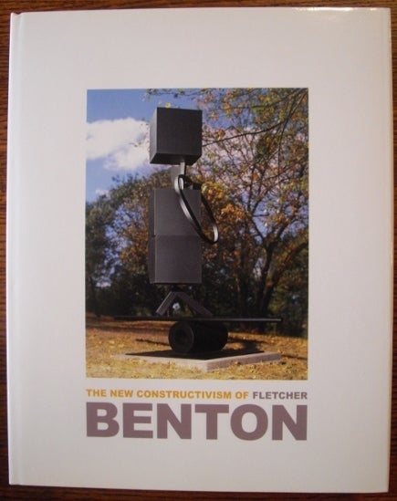 Item #3553 The New Constructivism of Fletcher Benton. Peter Selz George Neubert, Gerhard Kolberg, Phyllis Tuchman.