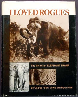 Item #4090 I Loved Rogues: The Life of an Elephant Tramp. George "Slim" Lewis, Byron Fish
