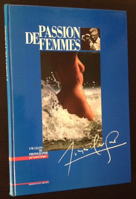 Item #4124 Passion De Femmes: Une Lecon De Photographie. Lucien Clergue.