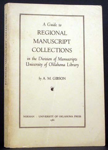 Item #4448 A Guide to Regional Manuscript Collections in the Division of Manuscripts, University of Oklahoma Library. A M. Gibson.