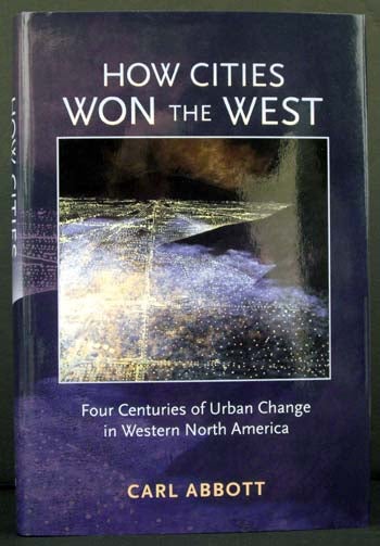 Item #4502 How Cities Won the West: Four Centuries of Urban Change in Western North America. Carl Abbott.