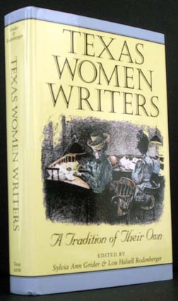 Item #4542 Texas Women Writers: A Tradition of Their Own. Sylvia Ann Grider, Eds Lou Halsell...