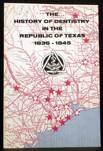 Item #4549 The History of Dentistry in the Republic of Texas 1836-1845. Ernest Beerstecher Jr.