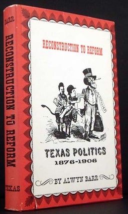 Item #4576 Reconstruction to Reform: Texas Politics 1876-1906. Alwyn Barr