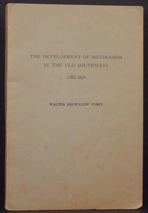 Item #4946 The Development of Methodism in the Old Southwest 1783-1824. Walter Brownlow Posey