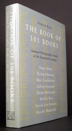 Item #5289 The Book of 101 Books: Seminal Photographic Books of the Twentieth Century. Ed Andrew...