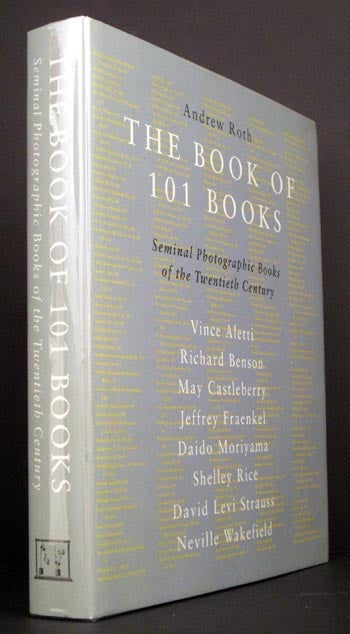 Item #5289 The Book of 101 Books: Seminal Photographic Books of the Twentieth Century. Ed Andrew Roth.