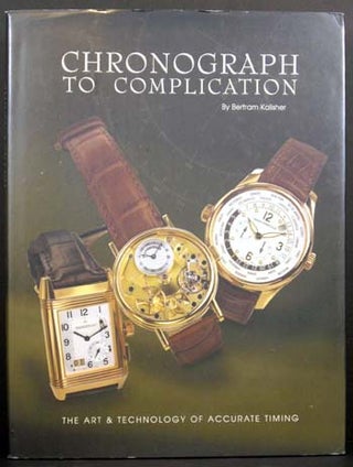 Item #5448 Chronograph to Complication: The Art & Technology of Accurate Timing. Bertram Kalisher