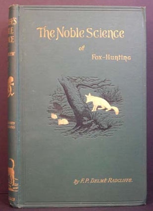 Item #5753 The Noble Science: A Few General Ideas on Fox-Hunting (2 Vols.). F P. Delme Radcliffe