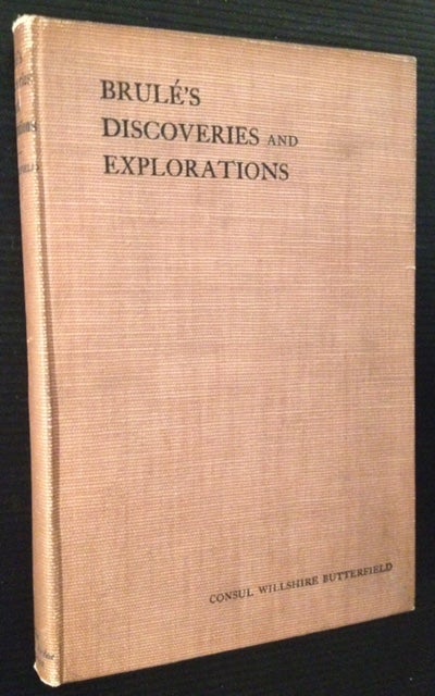 Item #5885 Brule's Discoveries and Explorations. Consul Willshire Butterfield.