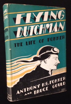 Item #6111 Flying Dutchman: The Life of Fokker. Anthony H. G. Fokker, Bruce Gould