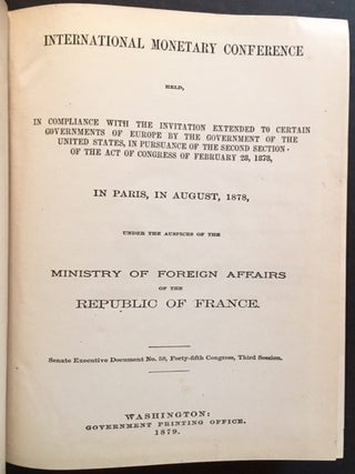 International Monetary Conference Held, In Compliance with the Invitation Extended to Certain Governments of Europe By the United States, in Pursuance of the Second Section of the Act of Congress of February 28, 1878, in Paris, in August, 1878