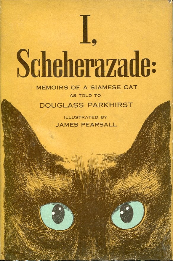 Item #8861 I, Scheherazade: Memoirs of a Siamese Cat. Douglass Parkhirst.