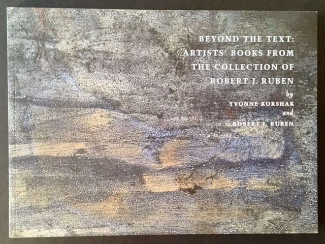 Item #9329 Beyond the Text: Artists' Books from the Collection of Robert J. Ruben. Yvonne Korshak, Robert J. Ruben.